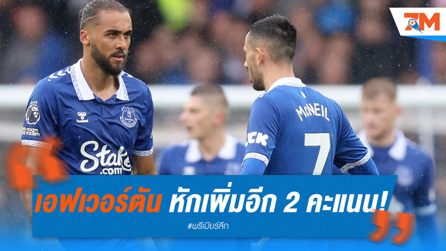 เอฟเวอร์ตัน โดนหักเพิ่มอีก 2 คะแนน! ร่วงมาอยู่เหนือโซนตกชั้นแค่ 2 แต้ม