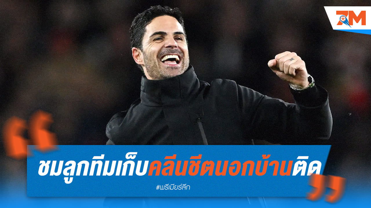 อาร์เตต้าสุดปลื้มหลังไม่เสียประตูเกมเยือนถึง6นัดติด